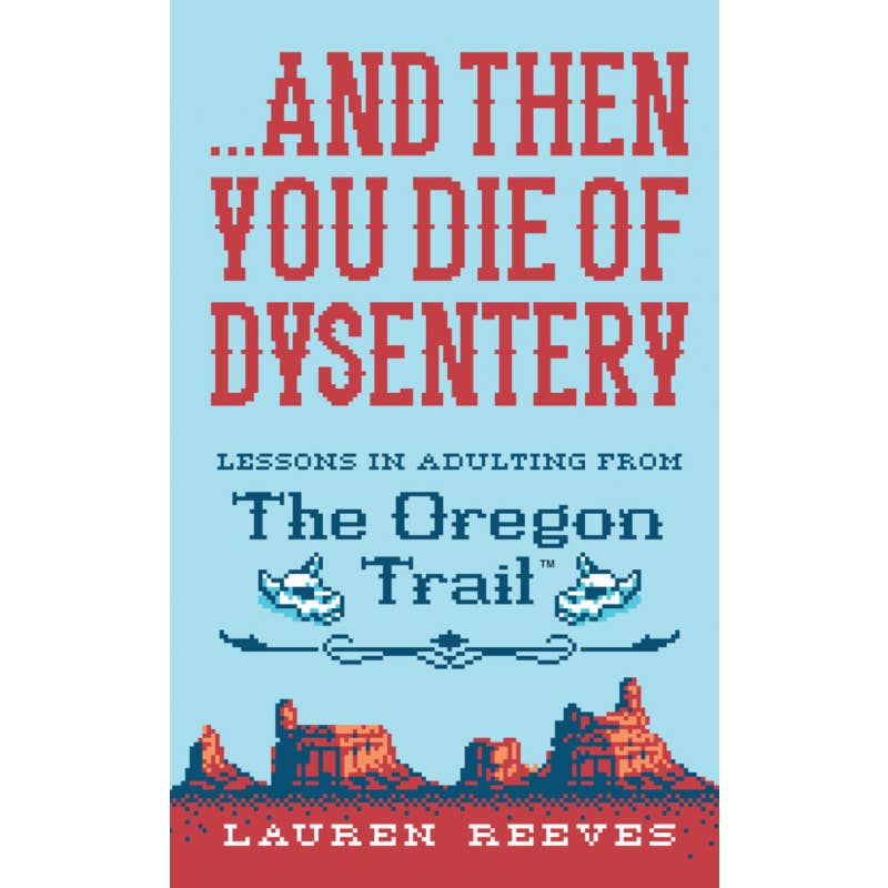 ...And Then You Die of Dysentery (Lessons in Adulting from the Oregon Trail) Book